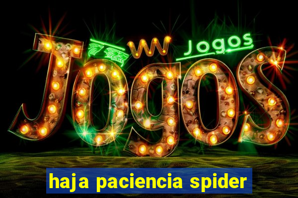 haja paciencia spider